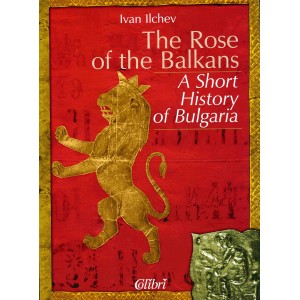 A short history of Bulgaria - The Rose Of The Balkans, Ivan Ilchev